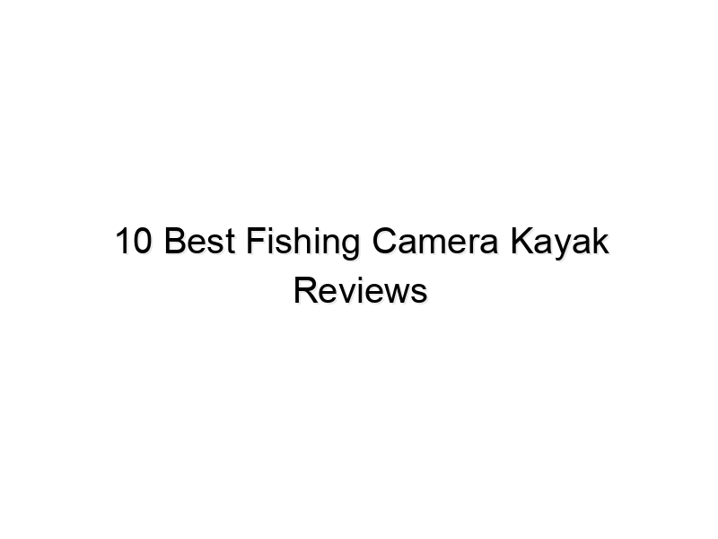 10 best fishing camera kayak reviews 709