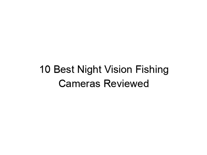10 best night vision fishing cameras reviewed 733