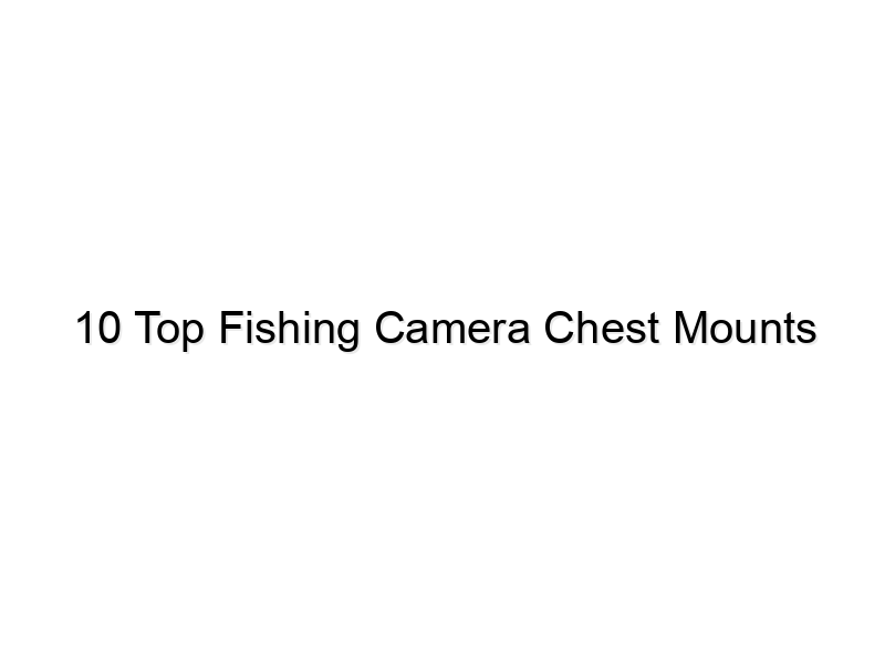 10 top fishing camera chest mounts 713