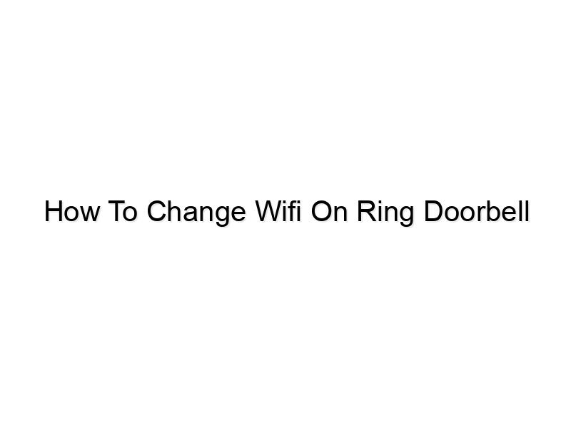 how to change wifi on ring doorbell 786