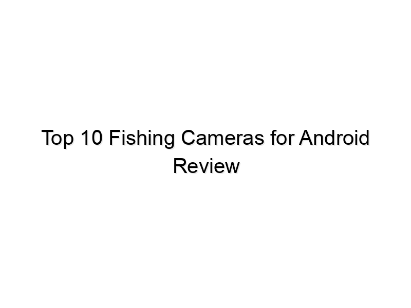 top 10 fishing cameras for android review 715