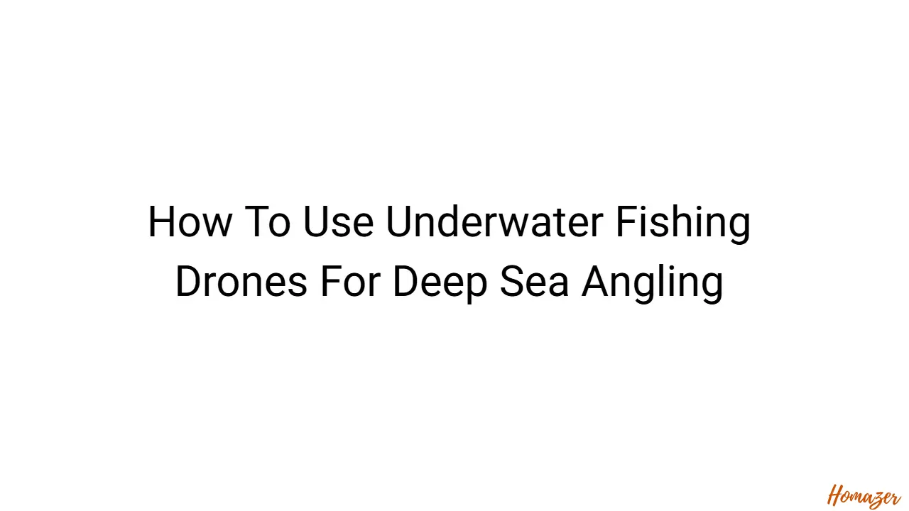 How To Use Underwater Fishing Drones For Deep Sea Angling