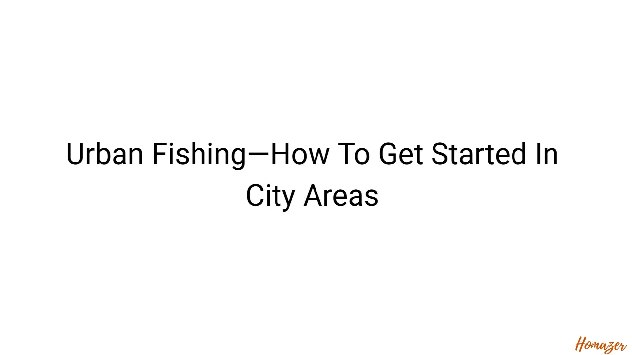 Urban Fishing—How To Get Started In City Areas