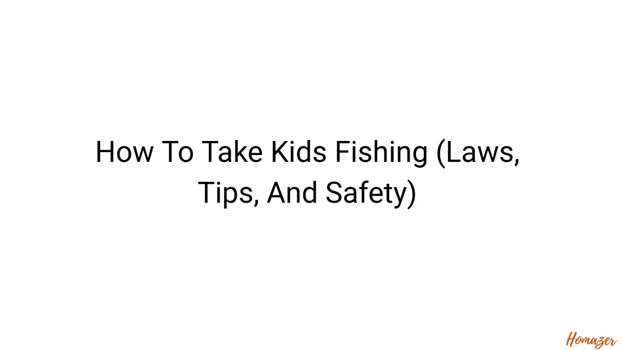 How To Take Kids Fishing (Laws, Tips, And Safety)