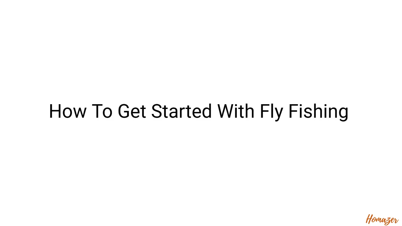 How To Get Started With Fly Fishing