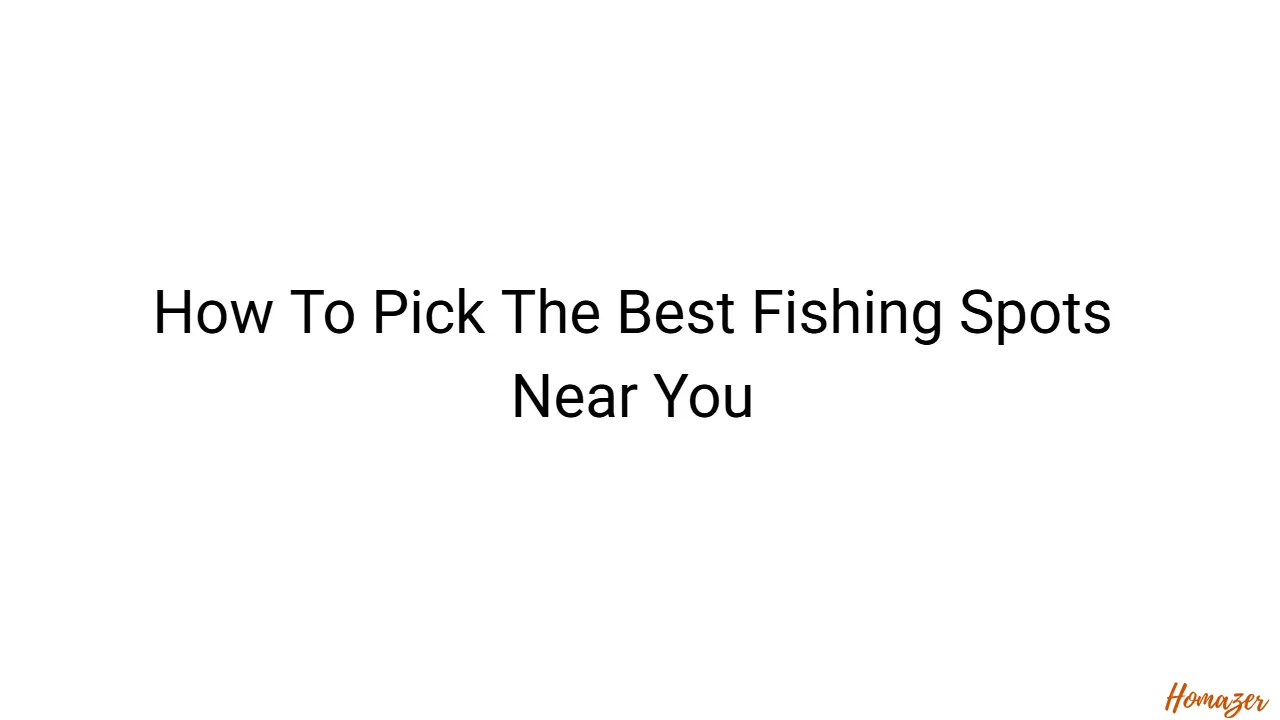 How To Pick The Best Fishing Spots Near You