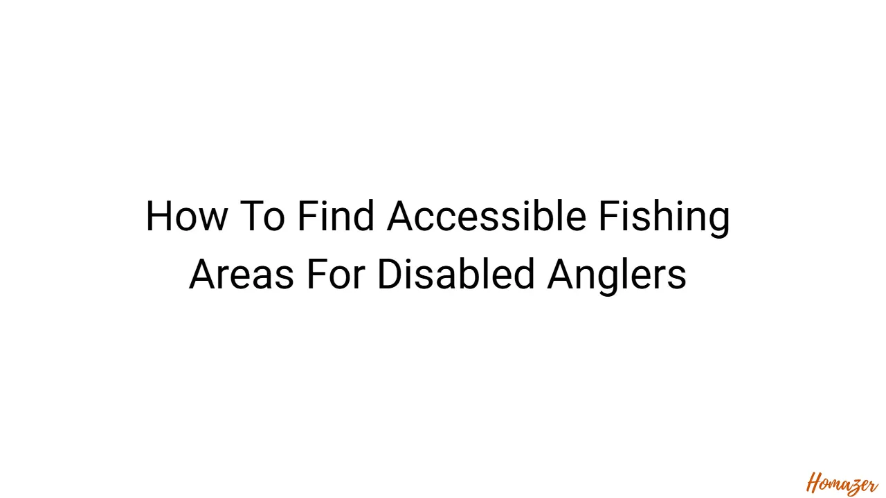 How To Find Accessible Fishing Areas For Disabled Anglers