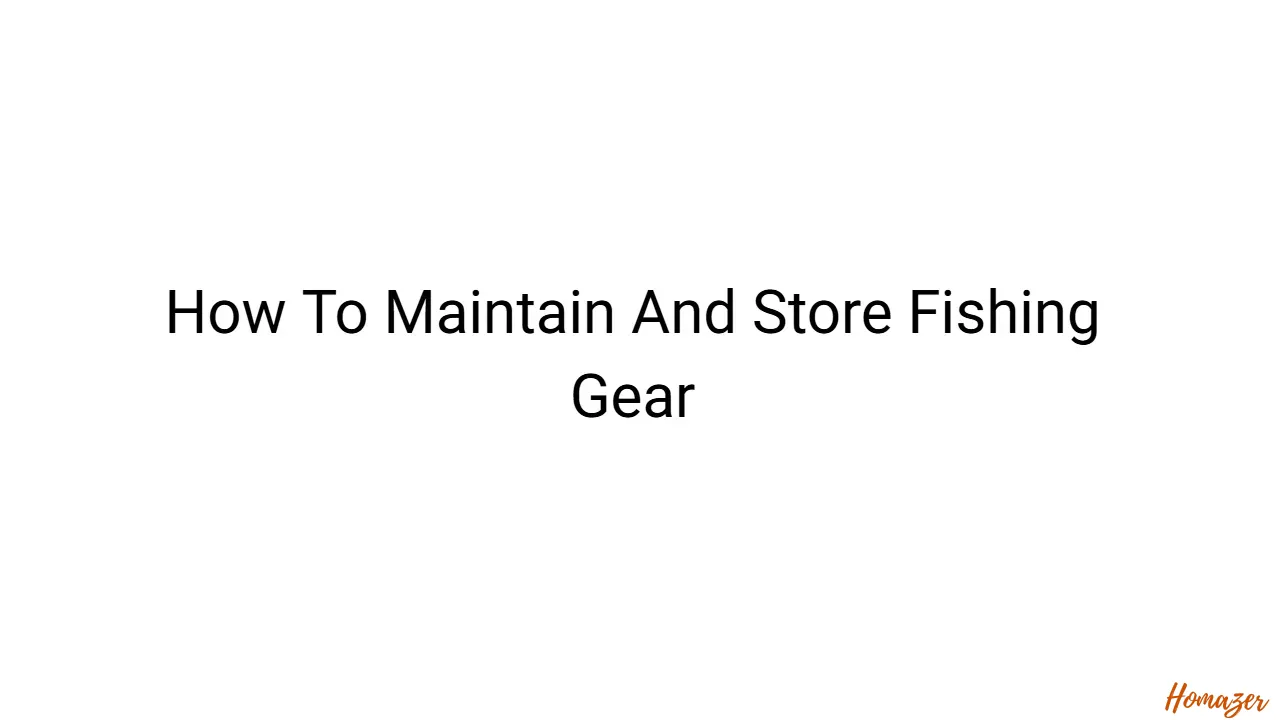 How To Maintain And Store Fishing Gear