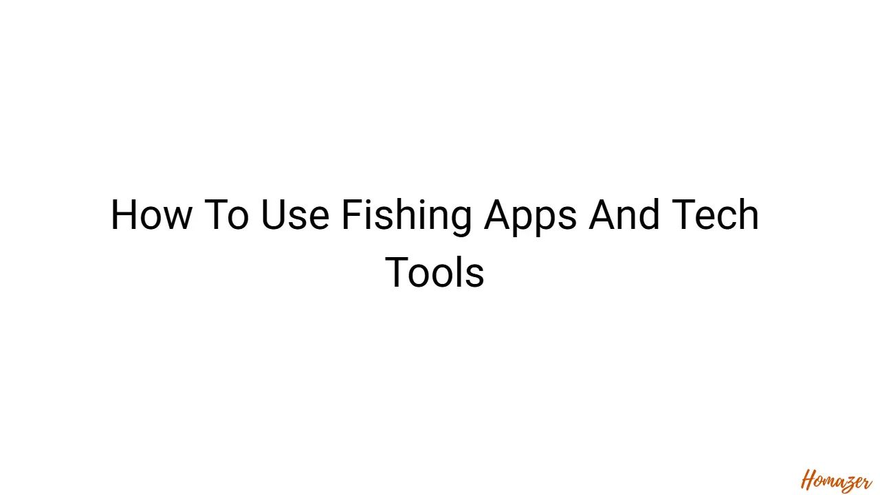 How To Use Fishing Apps And Tech Tools