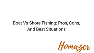 Boat Vs Shore Fishing: Pros, Cons, And Best Situations