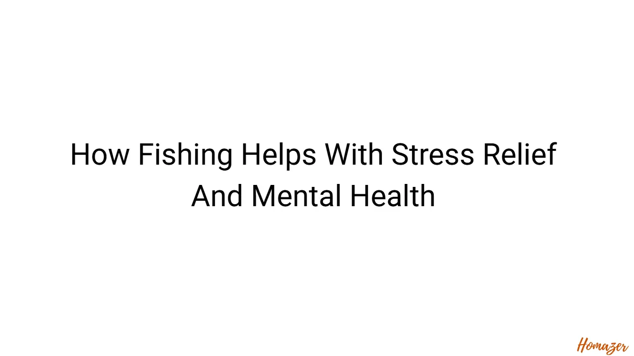How Fishing Helps With Stress Relief And Mental Health