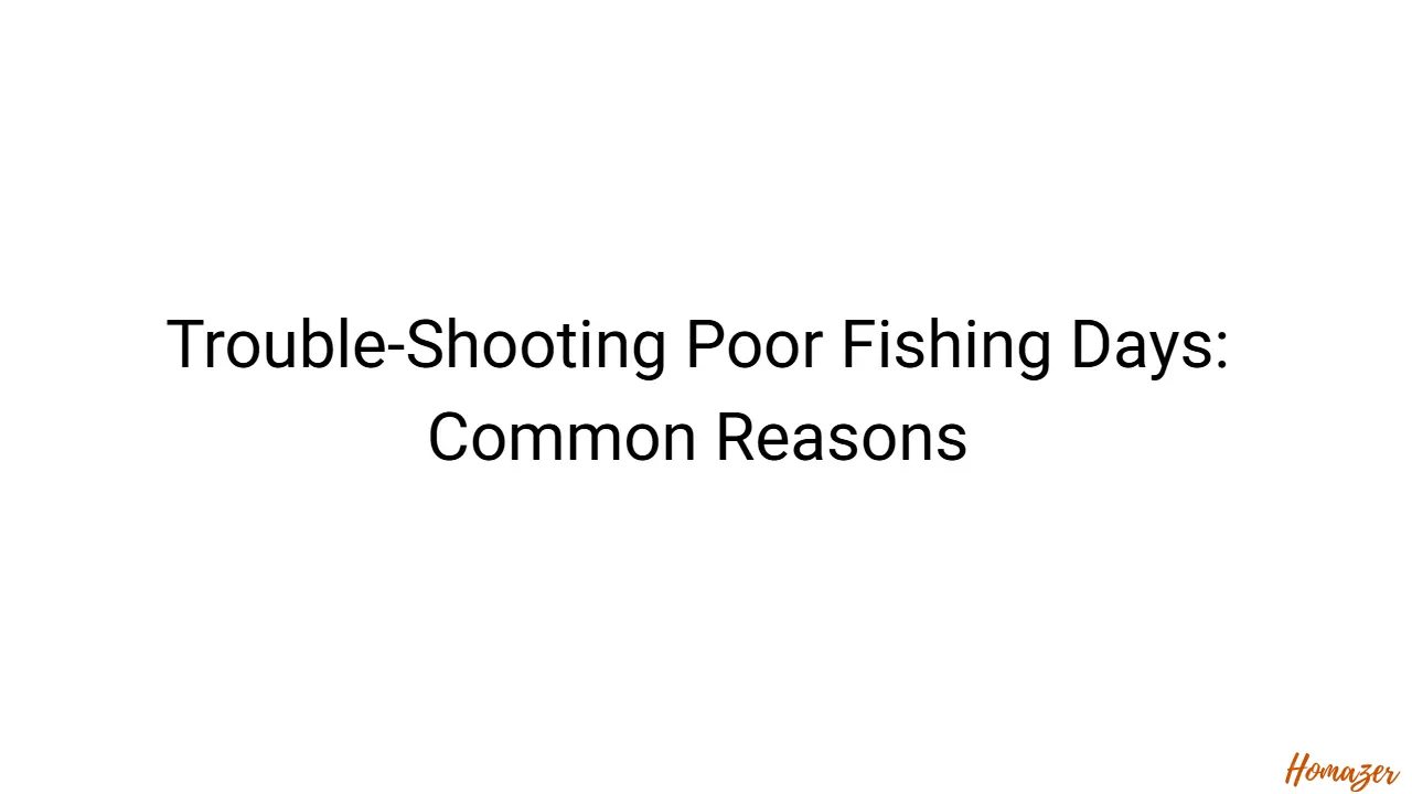 Trouble-Shooting Poor Fishing Days: Common Reasons