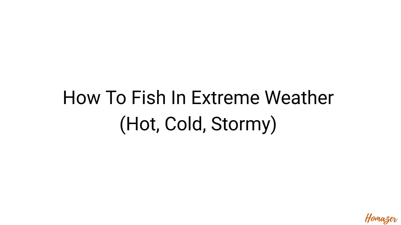 How To Fish In Extreme Weather (Hot, Cold, Stormy)