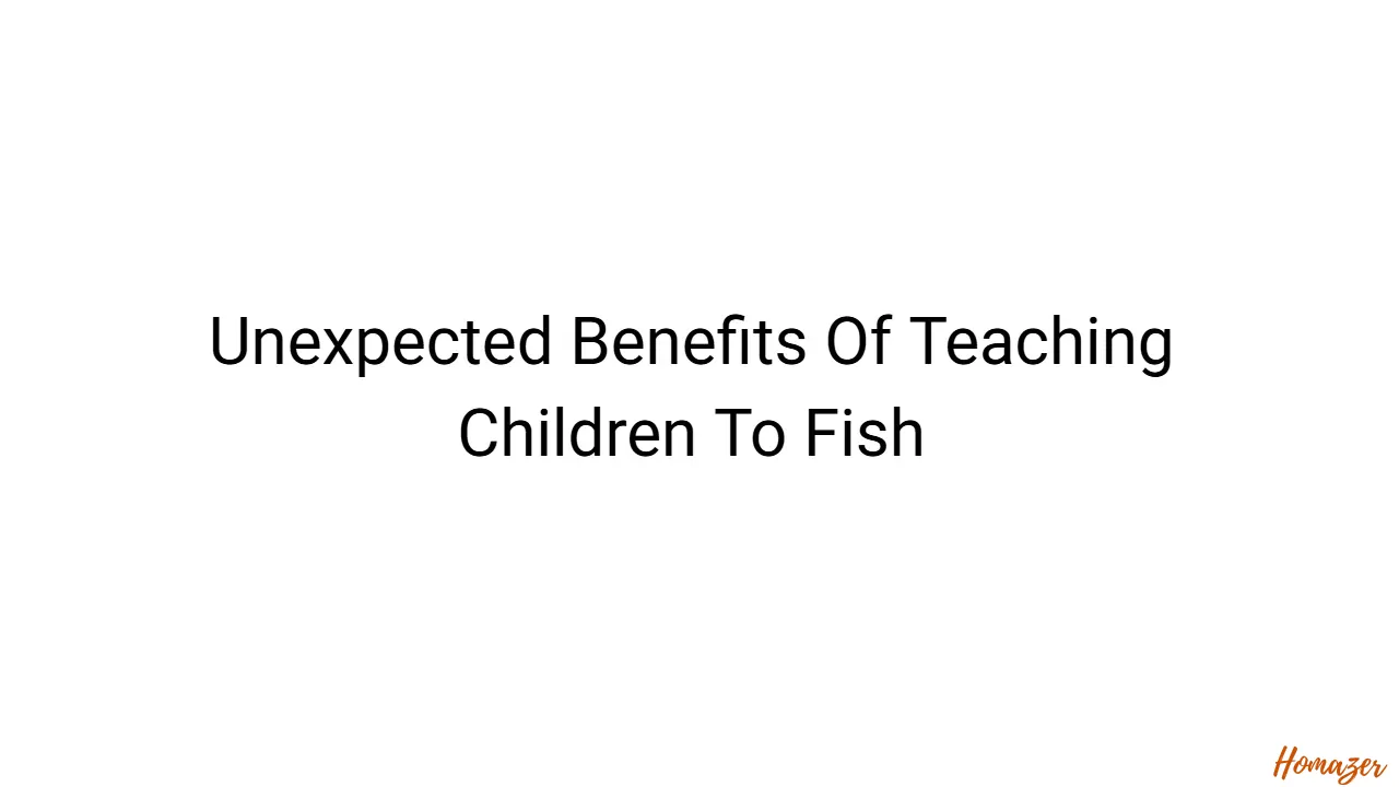 Unexpected Benefits Of Teaching Children To Fish