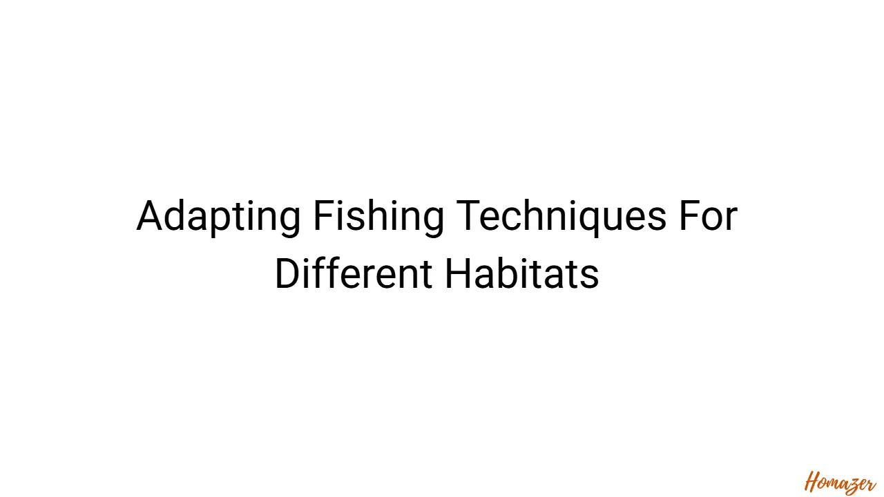 Adapting Fishing Techniques For Different Habitats