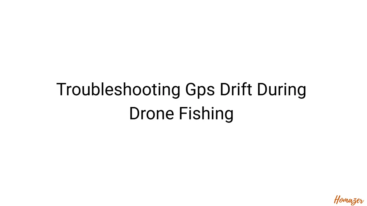 Troubleshooting Gps Drift During Drone Fishing