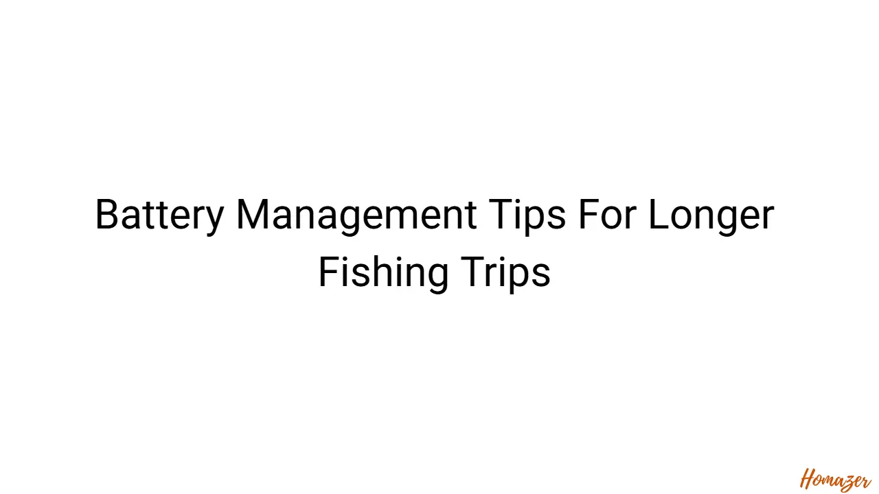 Battery Management Tips For Longer Fishing Trips