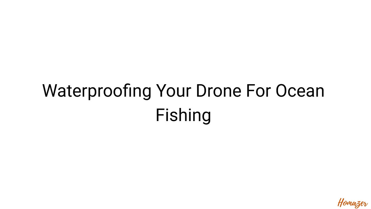Waterproofing Your Drone For Ocean Fishing