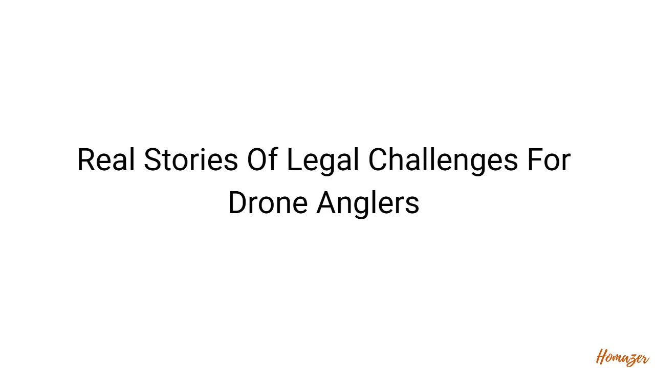 Real Stories Of Legal Challenges For Drone Anglers