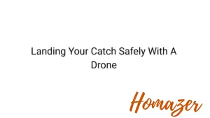 Landing Your Catch Safely With A Drone