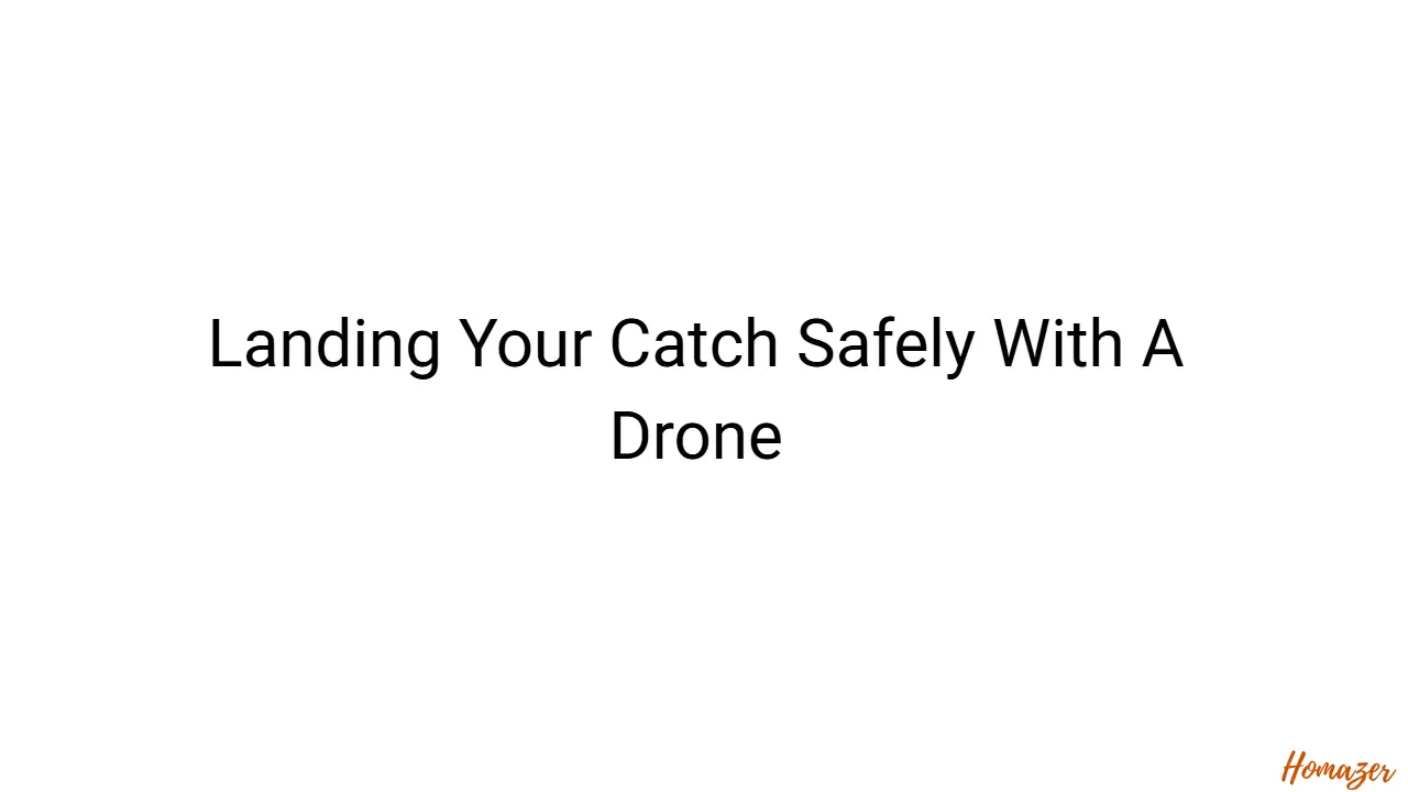 Landing Your Catch Safely With A Drone