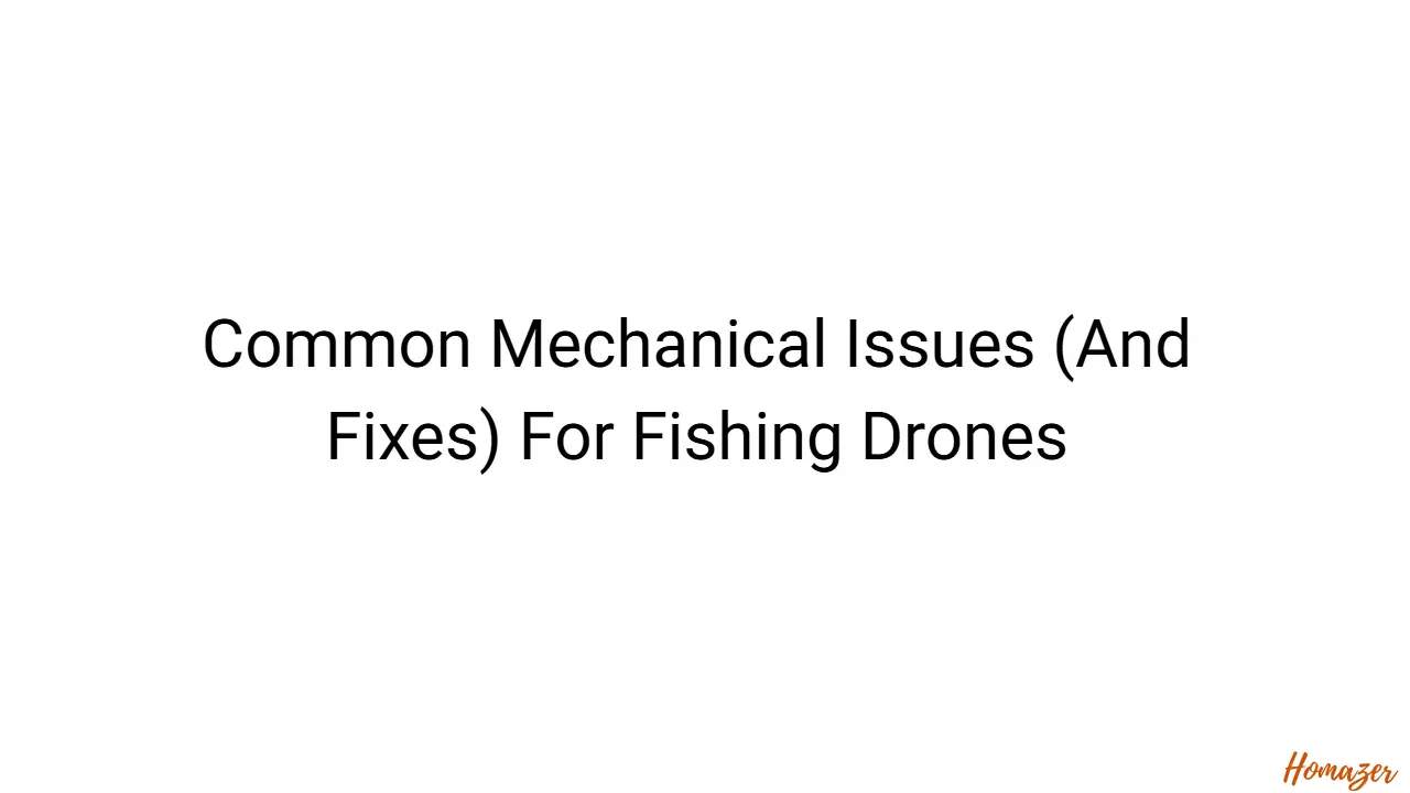 Common Mechanical Issues (And Fixes) For Fishing Drones