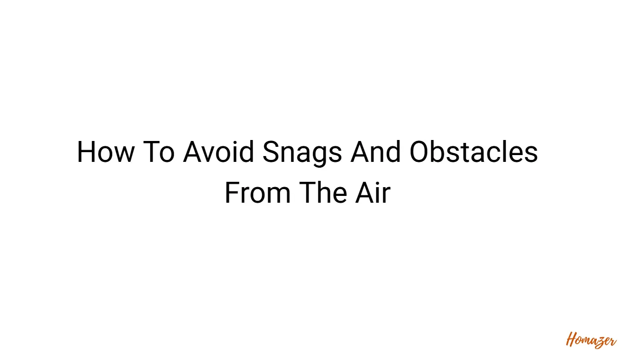 How To Avoid Snags And Obstacles From The Air