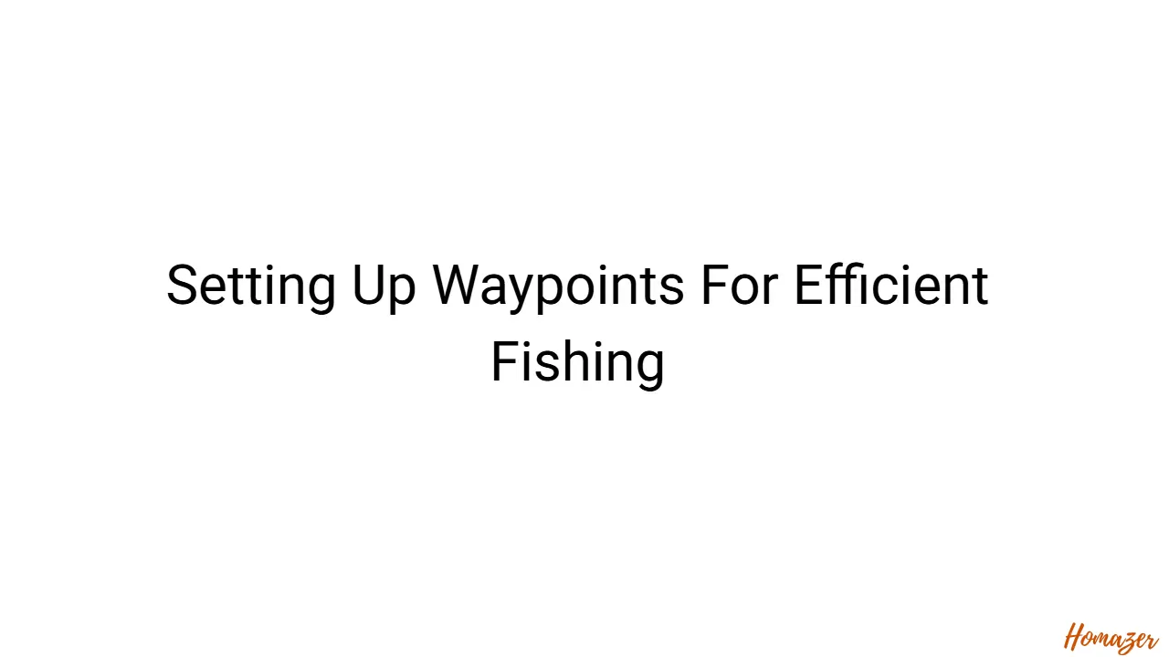 Setting Up Waypoints For Efficient Fishing