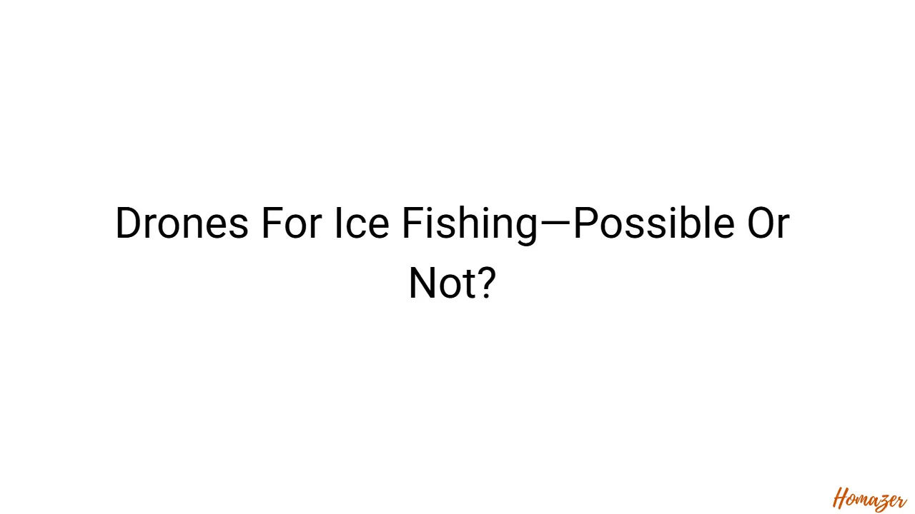 Drones For Ice Fishing—Possible Or Not?